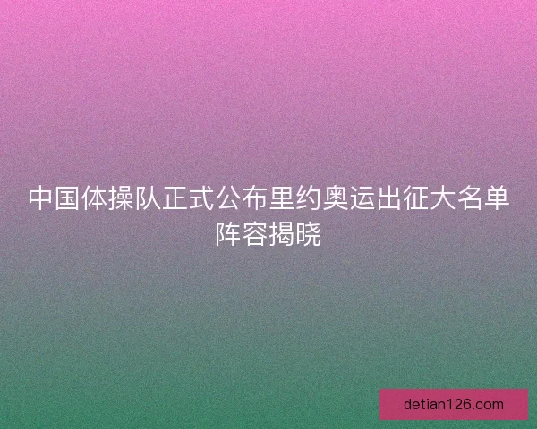 中国体操队正式公布里约奥运出征大名单阵容揭晓